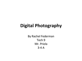 Digital Photography By Rachel Federman Tech 9 Mr. Priola 3-4 A 