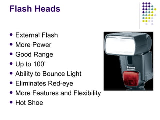 Flash Heads External Flash More Power Good Range Up to 100’ Ability to Bounce Light Eliminates Red-eye More Features and Flexibility Hot Shoe 