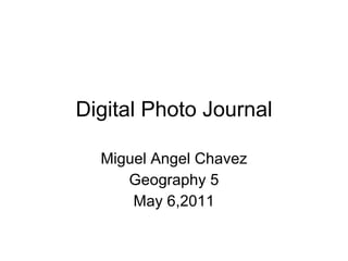Digital Photo Journal Miguel Angel Chavez Geography 5 May 6,2011 