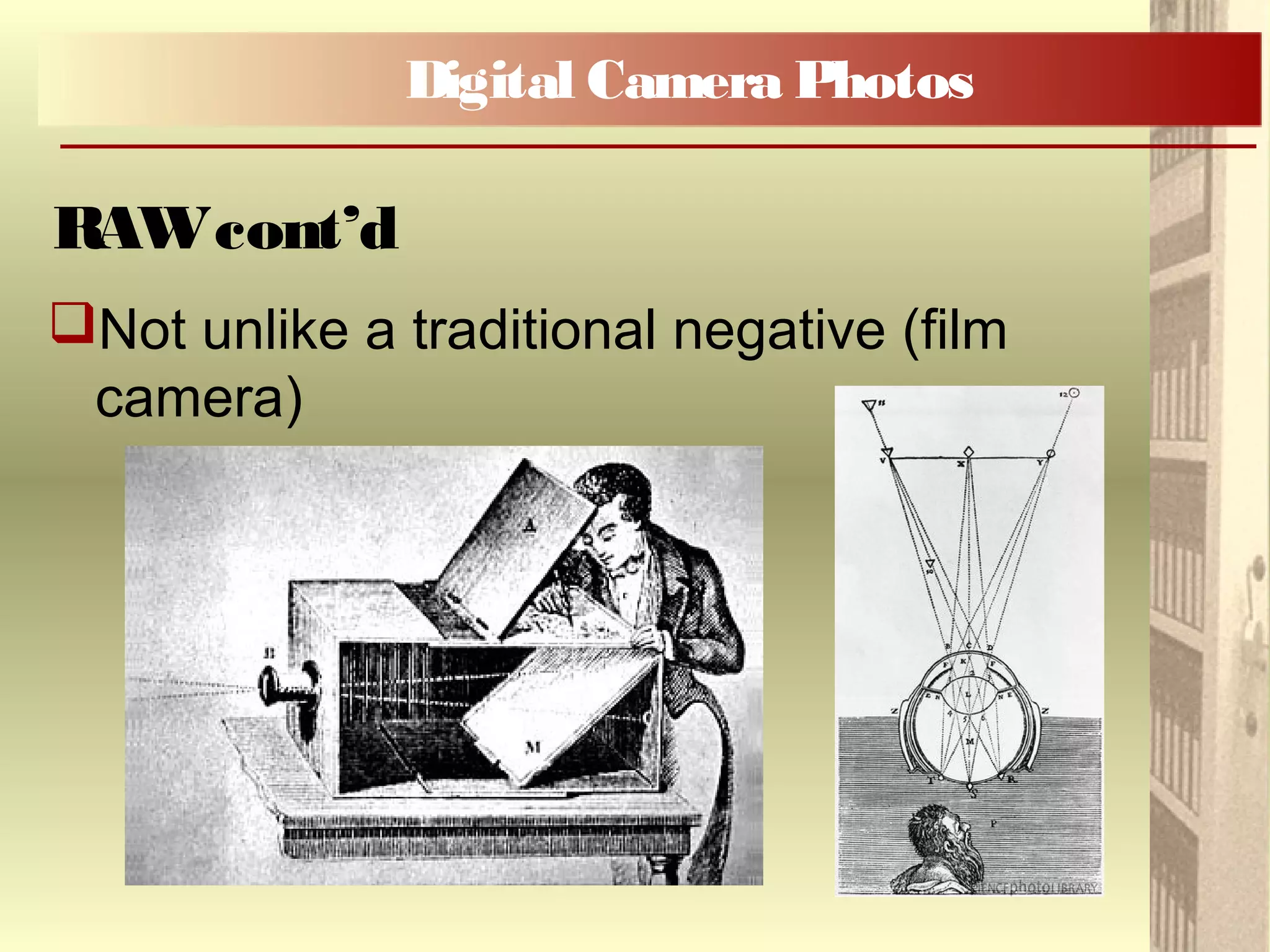 Not unlike a traditional negative (film
camera)
Digital Camera Photos
RAWcont’d
 