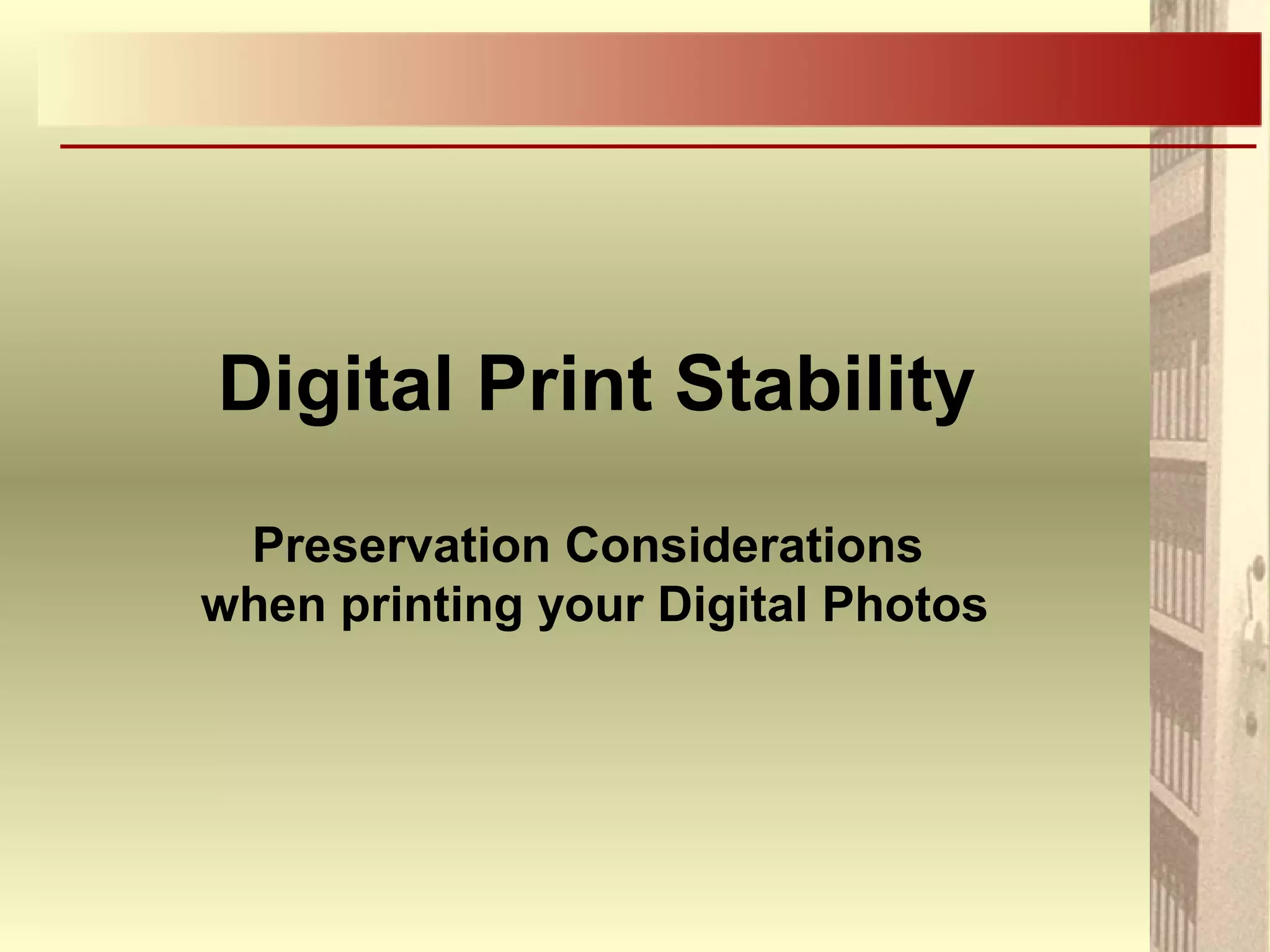 Digital Print Stability
Preservation Considerations
when printing your Digital Photos
 