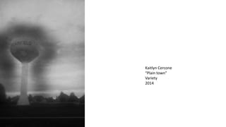 Kaitlyn Cercone
“Plain town”
Variety
2014