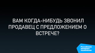 ВАМ КОГДА-НИБУДЬ ЗВОНИЛ
ПРОДАВЕЦ С ПРЕДЛОЖЕНИЕМ О
ВСТРЕЧЕ?
 