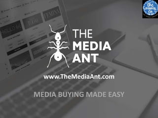 www.TheMediaAnt.com
MEDIA BUYING MADE EASY
 