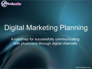 Digital Marketing Planning
Di it l M k ti Pl      i
  A roadmap for successfully communicating
   with physicians through digital channels




                                        www.PraeMedica.com
 