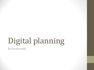 Digital planning
By Finn Reynolds
 