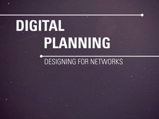 DIGITAL
    PLANNING
   DESIGNING FOR NETWORKS
 