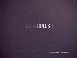 I DO A RULES T



            #DIGITALPLANNING // NOVEMBER 2012
 