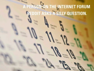 A PERSON ON THE INTERNET FORUM
 REDDIT ASKS A SILLY QUESTION.




                 #DIGITALPLANNING // NOVEMBER 2012
 
