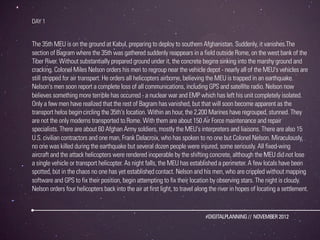 DAY 1


The 35th MEU is on the ground at Kabul, preparing to deploy to southern Afghanistan. Suddenly, it vanishes.The
section of Bagram where the 35th was gathered suddenly reappears in a field outside Rome, on the west bank of the
Tiber River. Without substantially prepared ground under it, the concrete begins sinking into the marshy ground and
cracking. Colonel Miles Nelson orders his men to regroup near the vehicle depot - nearly all of the MEU's vehicles are
still stripped for air transport. He orders all helicopters airborne, believing the MEU is trapped in an earthquake.
Nelson's men soon report a complete loss of all communications, including GPS and satellite radio. Nelson now
believes something more terrible has occurred - a nuclear war and EMP which has left his unit completely isolated.
Only a few men have realized that the rest of Bagram has vanished, but that will soon become apparent as the
transport helos begin circling the 35th's location. Within an hour, the 2,200 Marines have regrouped, stunned. They
are not the only moderns transported to Rome. With them are about 150 Air Force maintenance and repair
specialists. There are about 60 Afghan Army soldiers, mostly the MEU's interpreters and liaisons. There are also 15
U.S. civilian contractors and one man, Frank Delacroix, who has spoken to no one but Colonel Nelson. Miraculously,
no one was killed during the earthquake but several dozen people were injured, some seriously. All fixed-wing
aircraft and the attack helicopters were rendered inoperable by the shifting concrete, although the MEU did not lose
a single vehicle or transport helicopter. As night falls, the MEU has established a perimeter. A few locals have been
spotted, but in the chaos no one has yet established contact. Nelson and his men, who are crippled without mapping
software and GPS to fix their position, begin attempting to fix their location by observing stars. The night is cloudy.
Nelson orders four helicopters back into the air at first light, to travel along the river in hopes of locating a settlement.



                                                                              #DIGITALPLANNING // NOVEMBER 2012
 