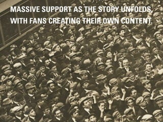 MASSIVE SUPPORT AS THE STORY UNFOLDS,
WITH FANS CREATING THEIR OWN CONTENT.




                        #DIGITALPLANNING /...