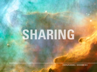SHARING
     #DIGITALPLANNING // NOVEMBER 2012
 