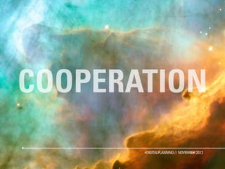 COOPERATION
       #DIGITALPLANNING // NOVEMBER 2012
 