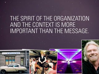 THE SPIRIT OF THE ORGANIZATION
AND THE CONTEXT IS MORE
IMPORTANT THAN THE MESSAGE.




                    #DIGITALPLANNIN...