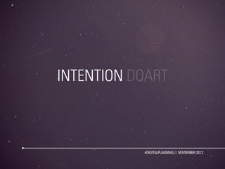 INTENTION DOART



           #DIGITALPLANNING // NOVEMBER 2012
 