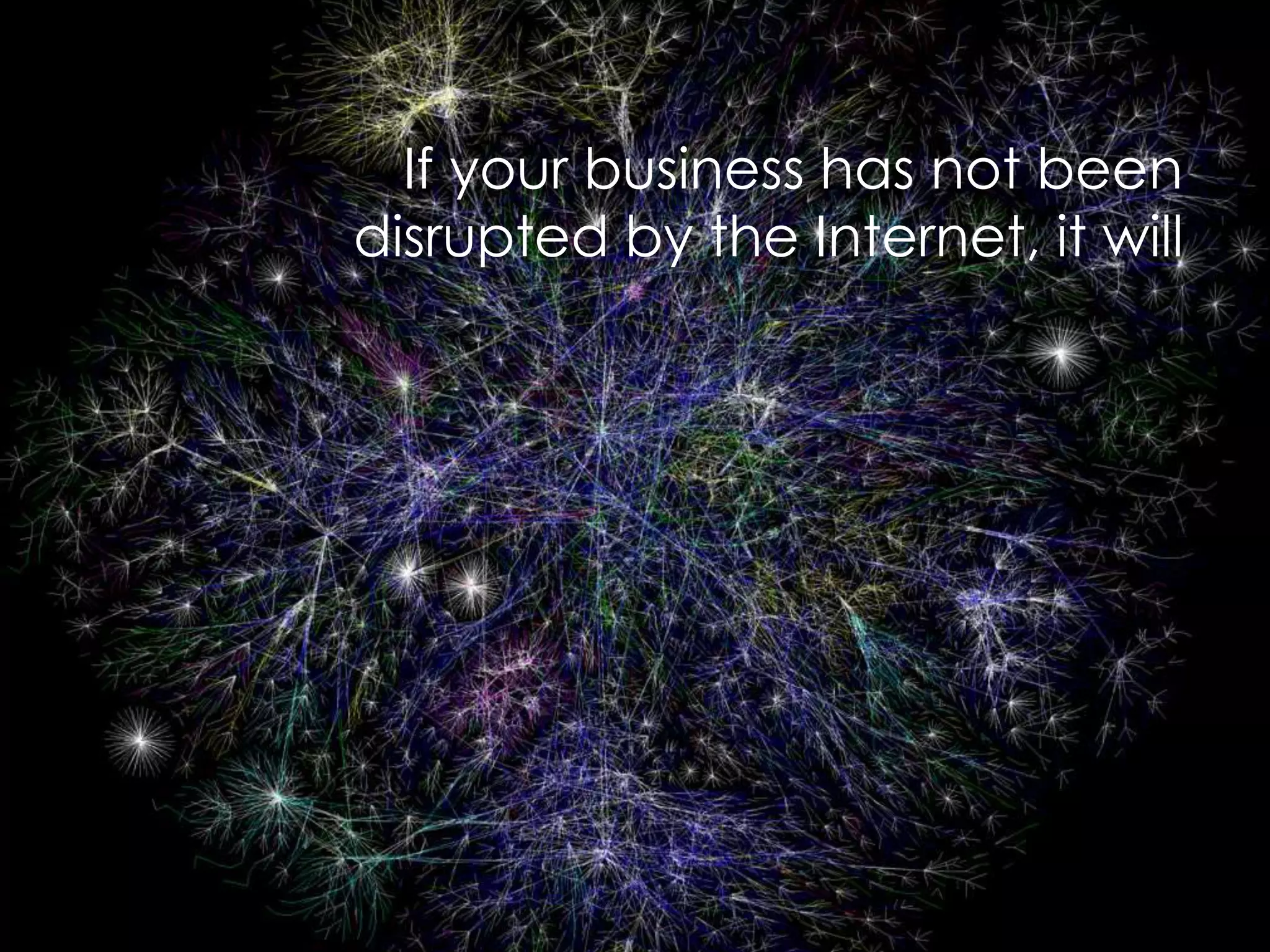 If your business has not been
disrupted by the Internet, it will




   Copyright © 2011, Ólafur
 