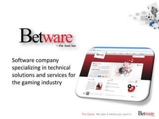 Software company
specializing in technical
solutions and services for
the gaming industry
 