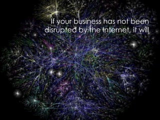 If your business has not been
disrupted by the Internet, it will




   Copyright © 2011, Ólafur
 
