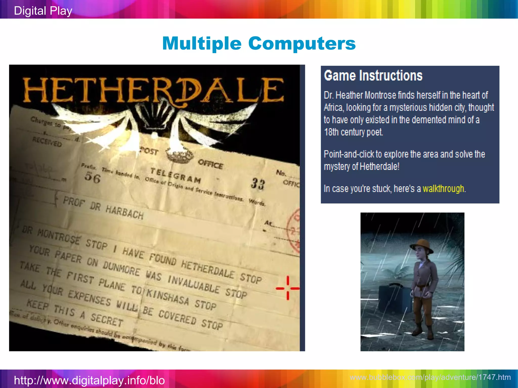 http://www.digitalplay.info/blog Digital Play www.bubblebox.com/play/adventure/1747.htm   Multiple Computers 