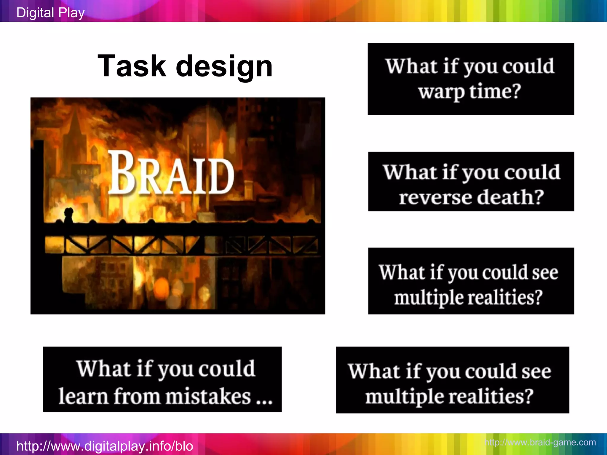 http://www.digitalplay.info/blog Digital Play http://www.braid-game.com   Task design 