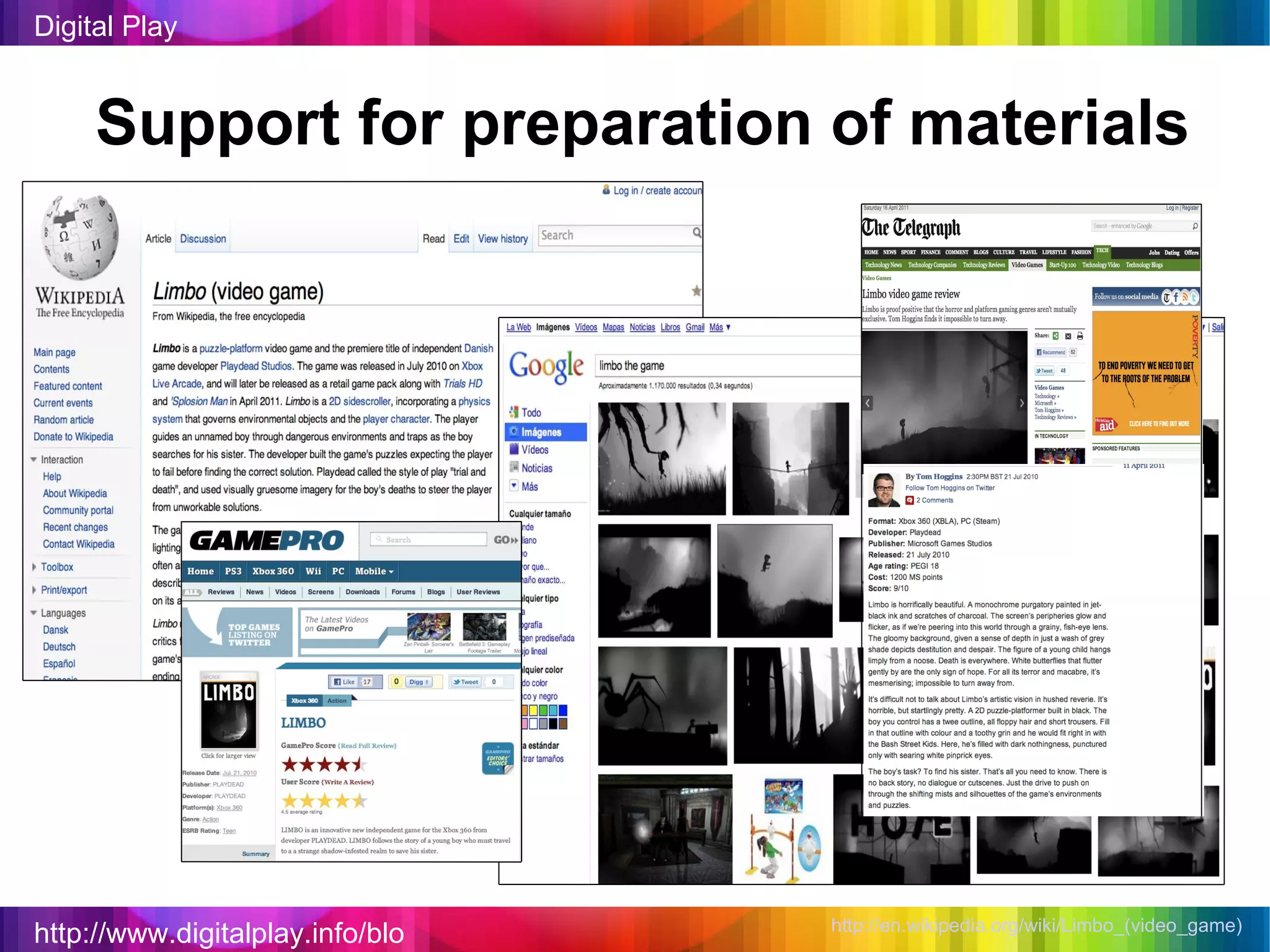http://www.digitalplay.info/blog Digital Play http://en.wikipedia.org/wiki/Limbo_(video_game )  Support for preparation of materials 