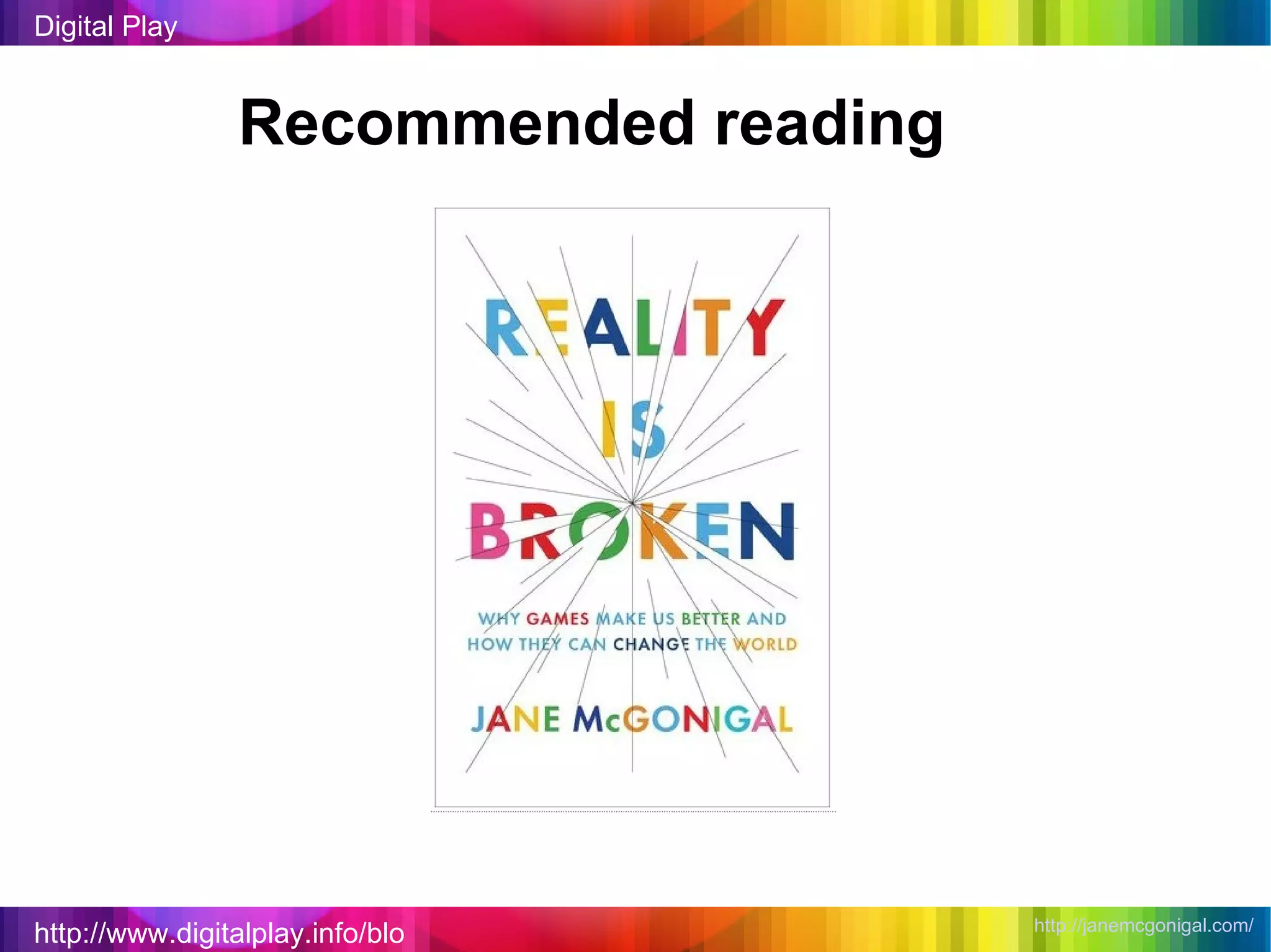 http://www.digitalplay.info/blog Digital Play Recommended reading http://janemcgonigal.com/   
