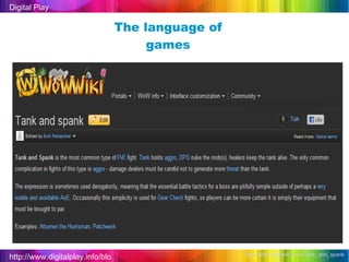 http://www.digitalplay.info/blog Digital Play The language of games http://www.wowwiki.com/Tank_and_spank   