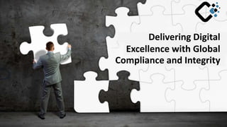 Delivering Digital
Excellence with Global
Compliance and Integrity
 