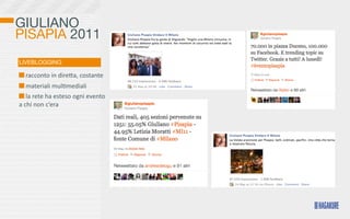 GIULIANO
PISAPIA 2011
LIVEBLOGGING

   	
  racconto	
  in	
  direKa,	
  costante	
  
     	
  materiali	
  mul>mediali
     	
  la	
  rete	
  ha	
  esteso	
  ogni	
  evento	
  
a	
  chi	
  non	
  c’era
 