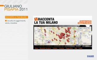 GIULIANO
PISAPIA 2011
RACCONTA LA TUA MILANO
                                           Team player title
  	
  raccolta	
  di	
  suggerimen>,	
  
storie,	
  inizia>ve
 