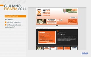 GIULIANO
PISAPIA 2011
ORGANIZZAZIONE

MATERIALI
  	
  hub	
  della	
  crea>vità	
  
  	
  “diﬀusa,	
  condivisa	
  e	
  
partecipa>va”	
  
 