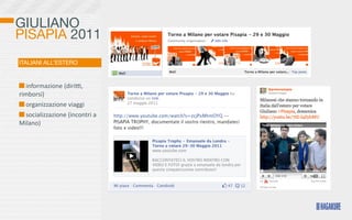 GIULIANO
PISAPIA 2011
ITALIANI ALL’ESTERO


  	
  informazione	
  (dirio,	
  
rimborsi)	
  
  	
  organizzazione	
  viaggi
  	
  socializzazione	
  (incontri	
  a	
  
Milano)
 