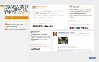 PISAPIA 2011
CANDIDATO/
TERZA VOCE
REAZIONI


  	
  riconoscimento,	
  non	
  
appropriazione
  	
  condivisione	
  di	
  ogni	
  fase
 