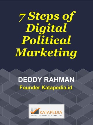7 Steps of
Digital
Political
Marketing
DEDDY RAHMAN
Founder Katapedia.id
 