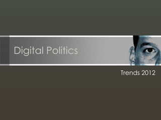 Digital Politics

                   Trends 2012
 