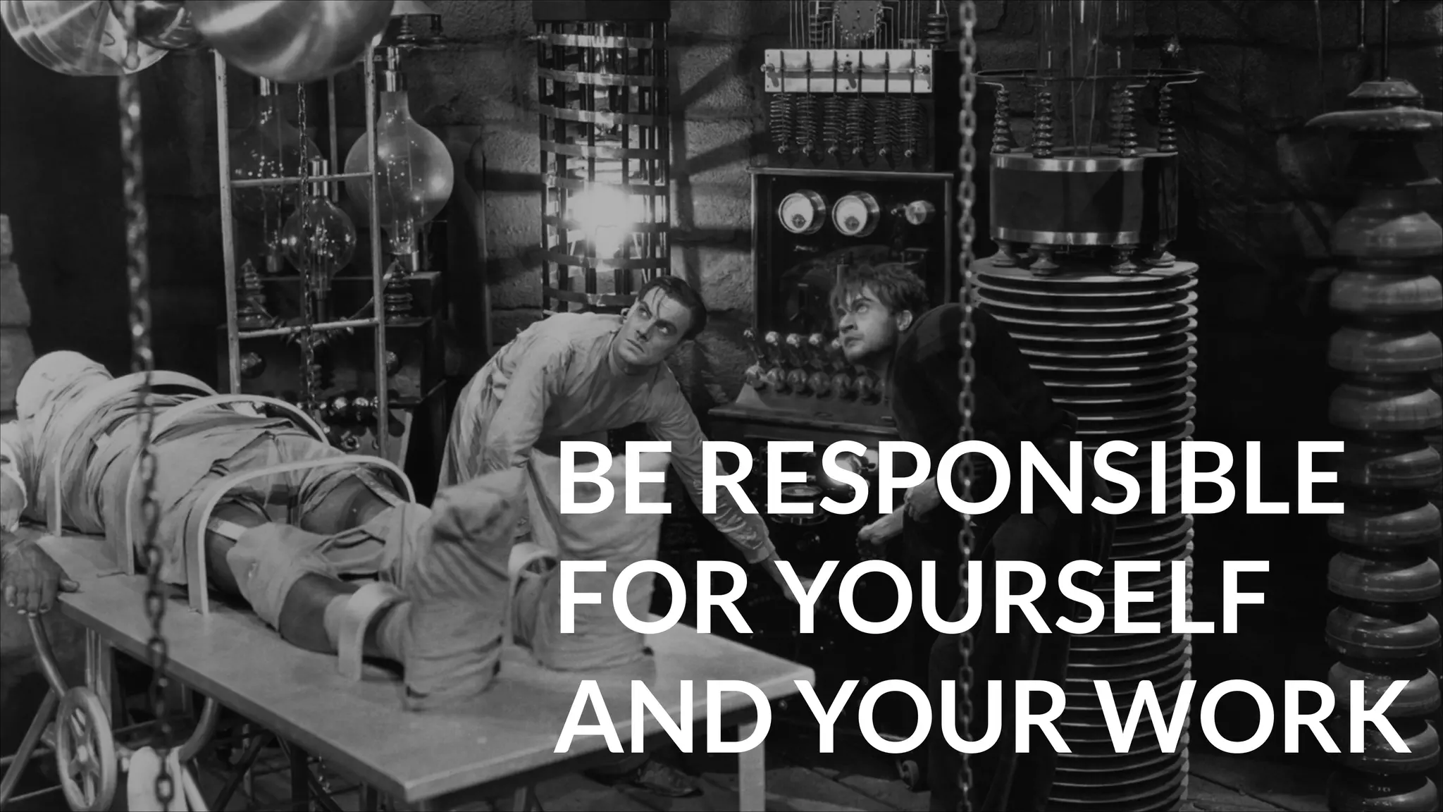 BE RESPONSIBLE
FOR YOURSELF
AND YOUR WORK

 