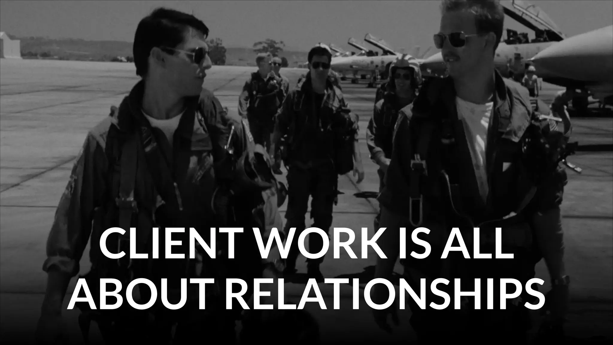 CLIENT WORK IS ALL
ABOUT RELATIONSHIPS

 