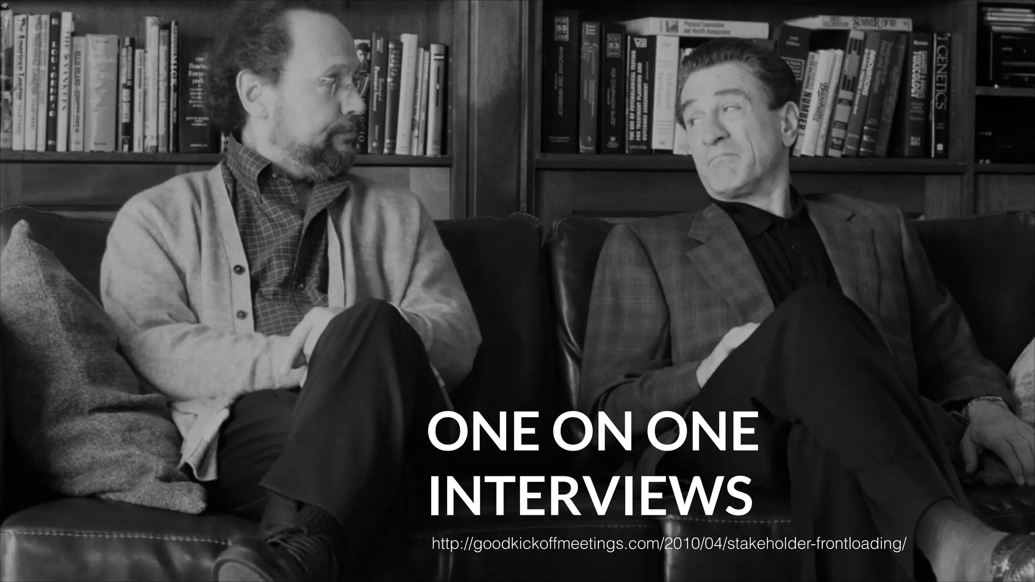 ONE ON ONE
INTERVIEWS
http://goodkickoffmeetings.com/2010/04/stakeholder-frontloading/

 