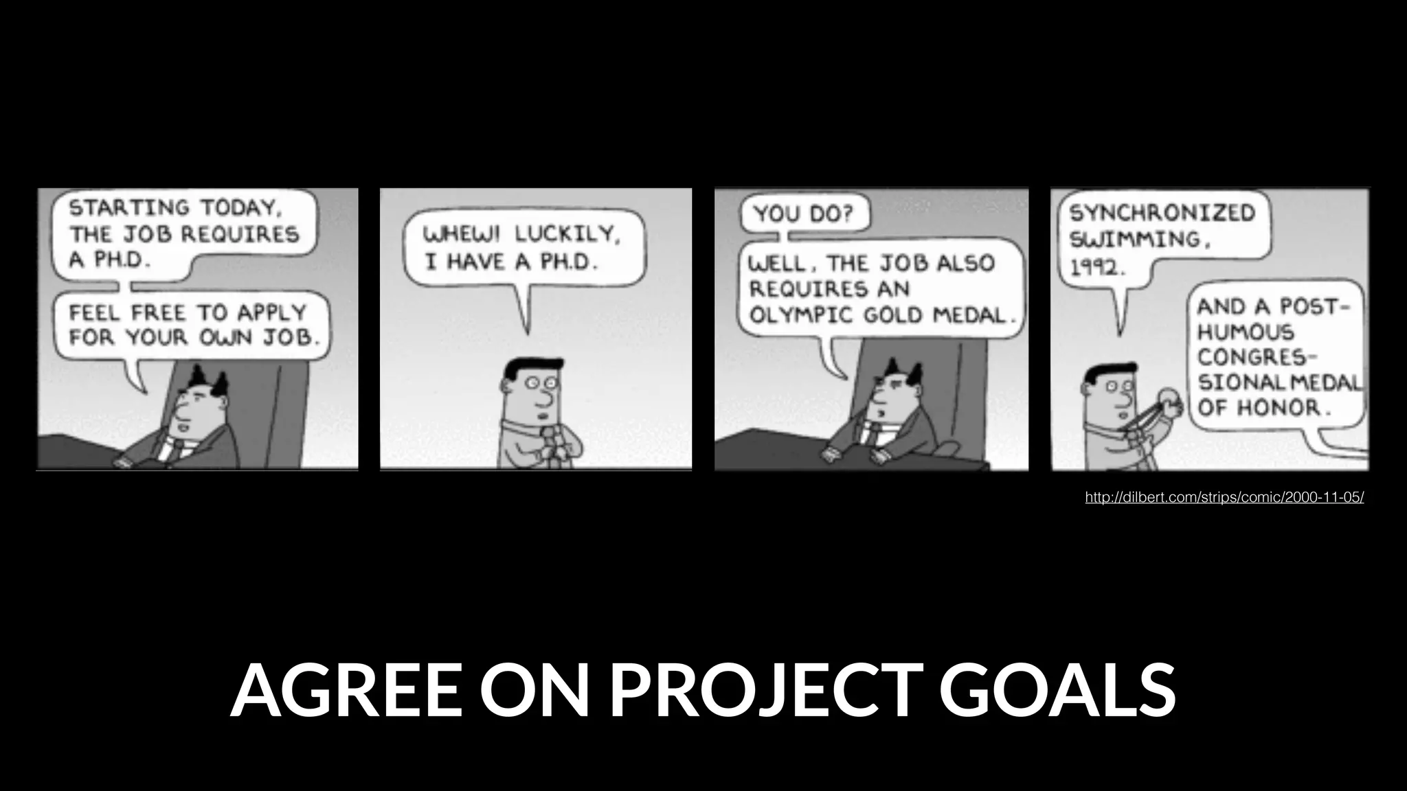 http://dilbert.com/strips/comic/2000-11-05/

AGREE ON PROJECT GOALS

 