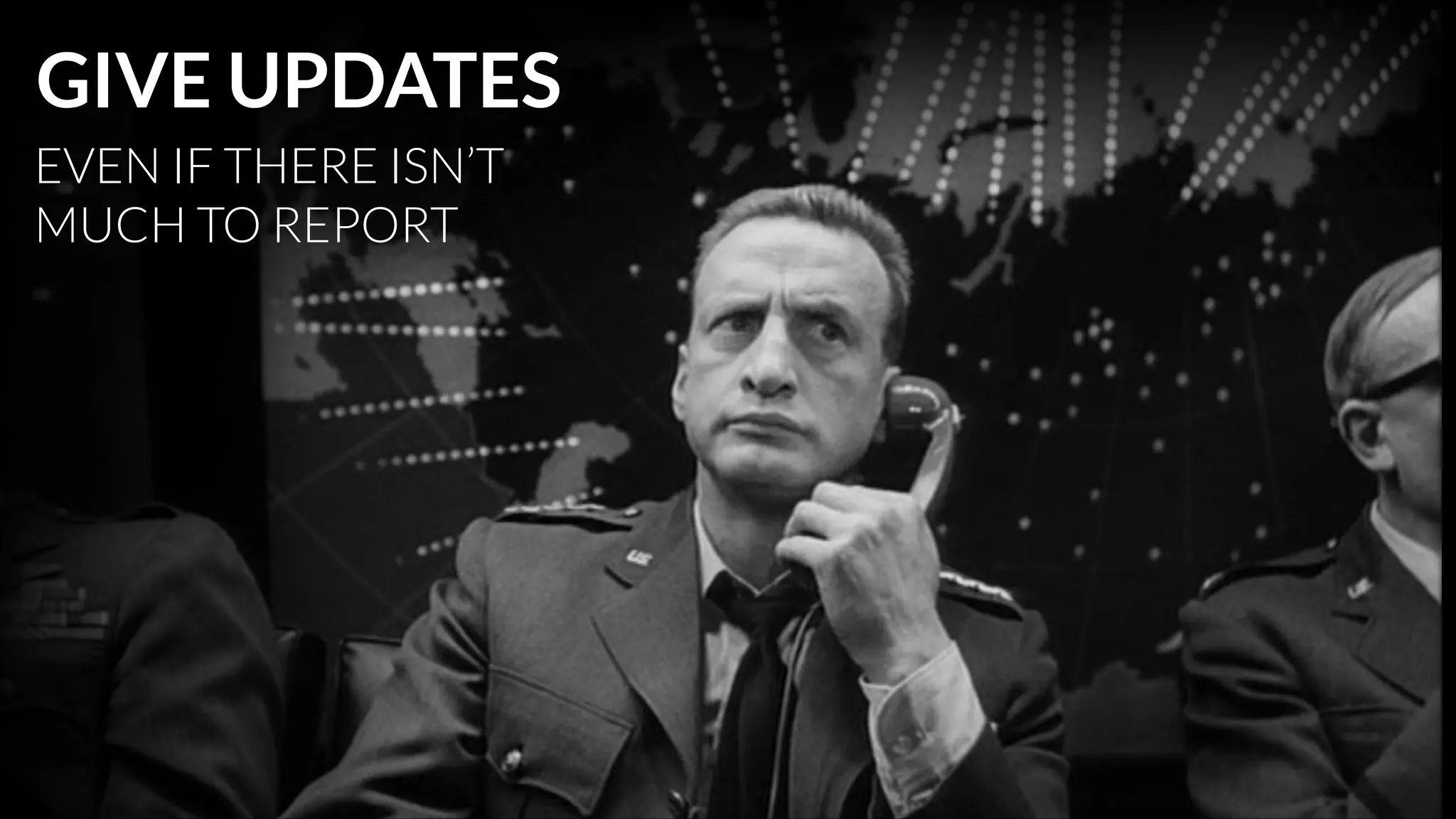 GIVE UPDATES
EVEN IF THERE ISN’T
MUCH TO REPORT

 