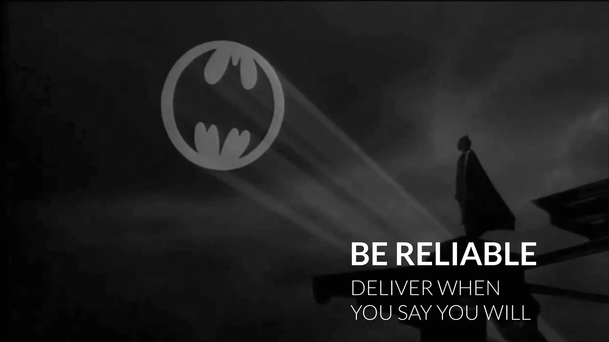 BE RELIABLE
DELIVER WHEN
YOU SAY YOU WILL

 