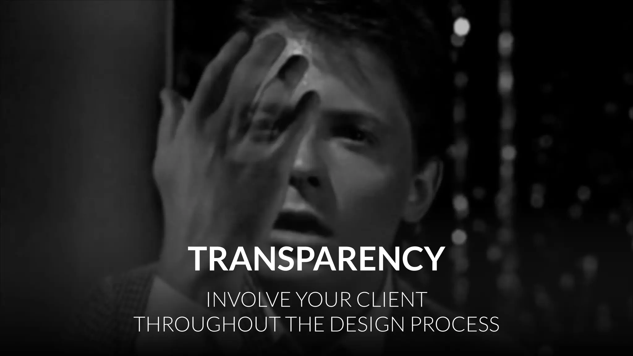TRANSPARENCY
INVOLVE YOUR CLIENT
THROUGHOUT THE DESIGN PROCESS

 