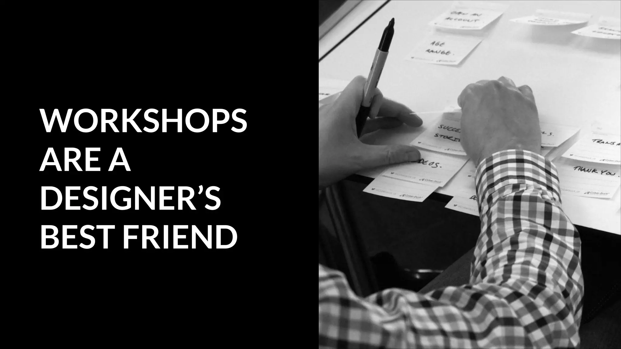 WORKSHOPS
ARE A
DESIGNER’S
BEST FRIEND

 