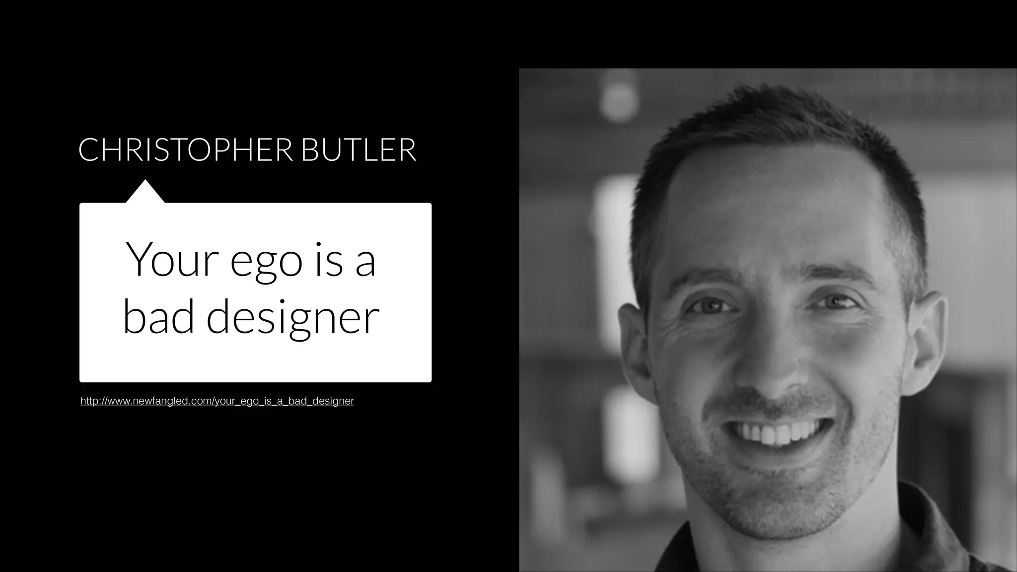 CHRISTOPHER BUTLER

Your ego is a
bad designer
http://www.newfangled.com/your_ego_is_a_bad_designer

 