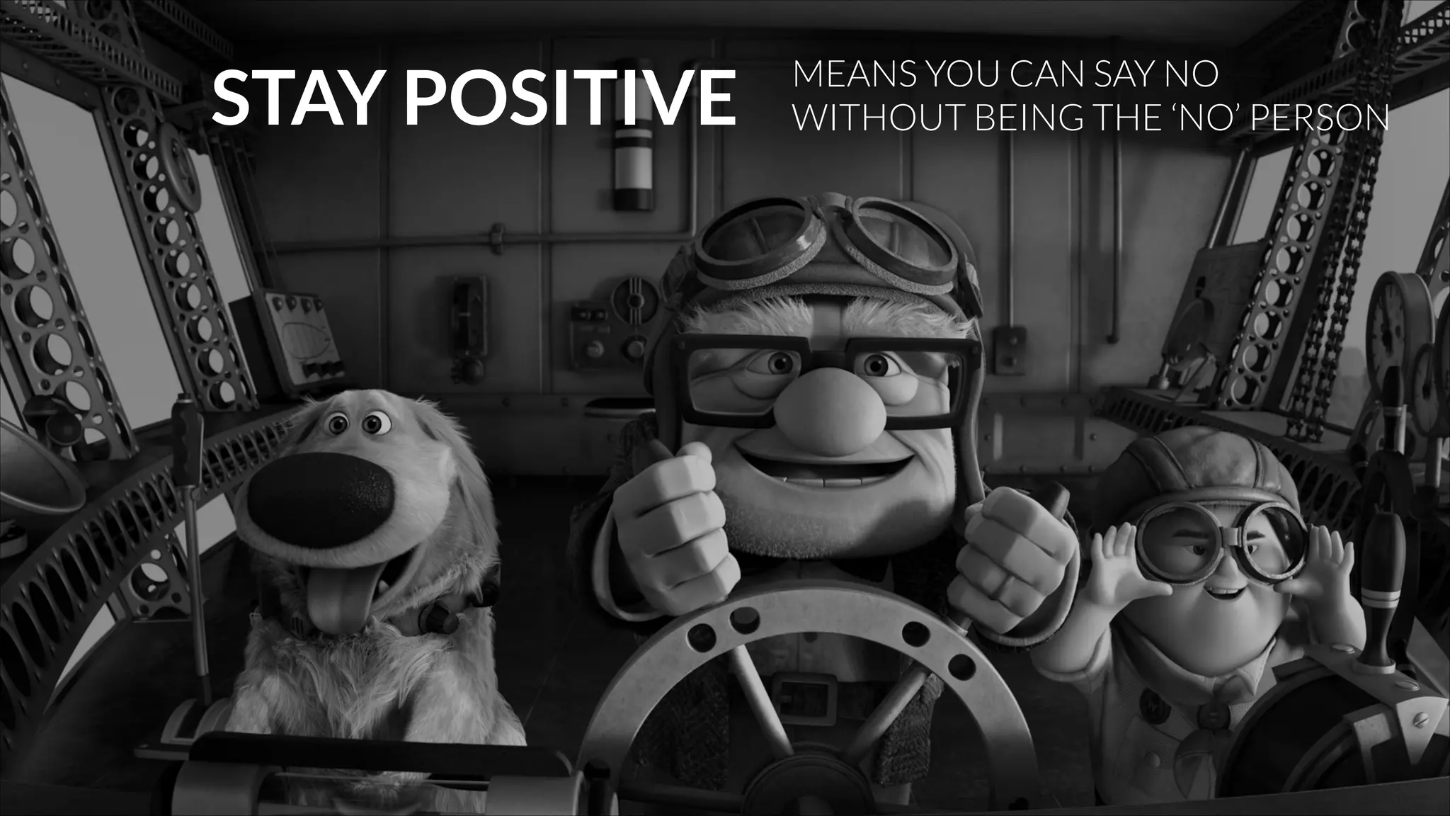 STAY POSITIVE

MEANS YOU CAN SAY NO
WITHOUT BEING THE ‘NO’ PERSON

 