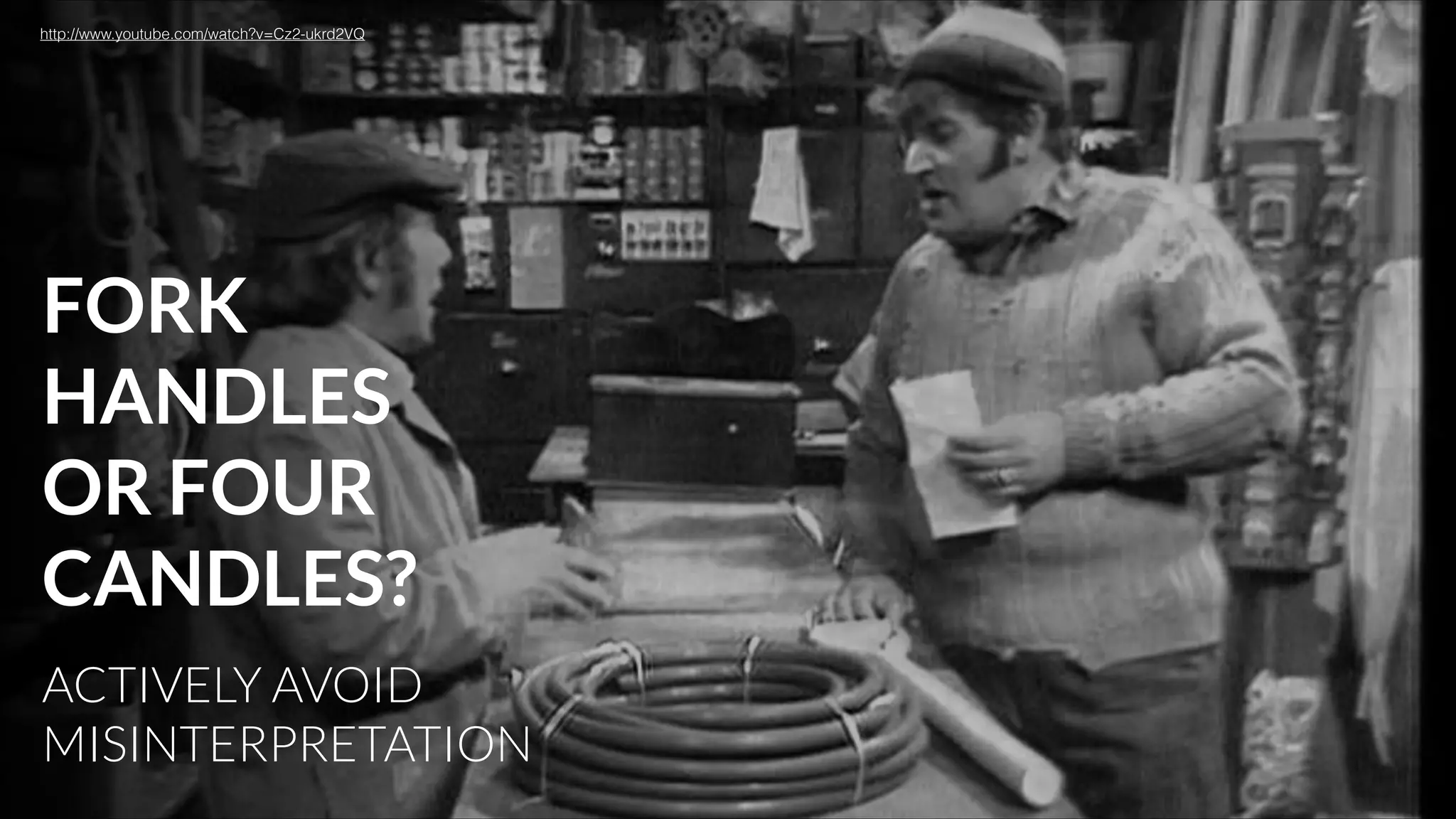 http://www.youtube.com/watch?v=Cz2-ukrd2VQ

FORK
HANDLES
OR FOUR
CANDLES?
ACTIVELY AVOID
MISINTERPRETATION

 