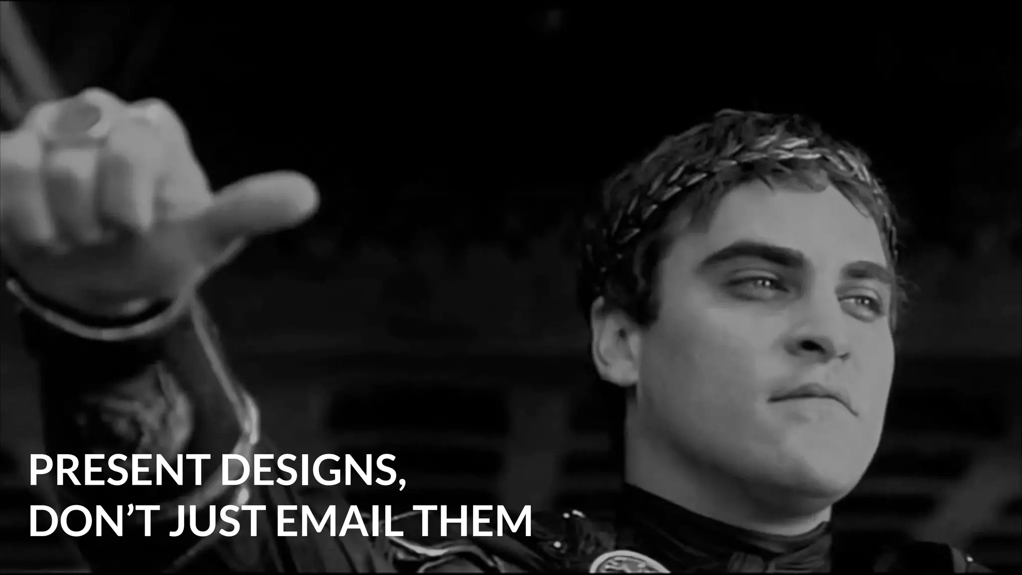 PRESENT DESIGNS,
DON’T JUST EMAIL THEM

 