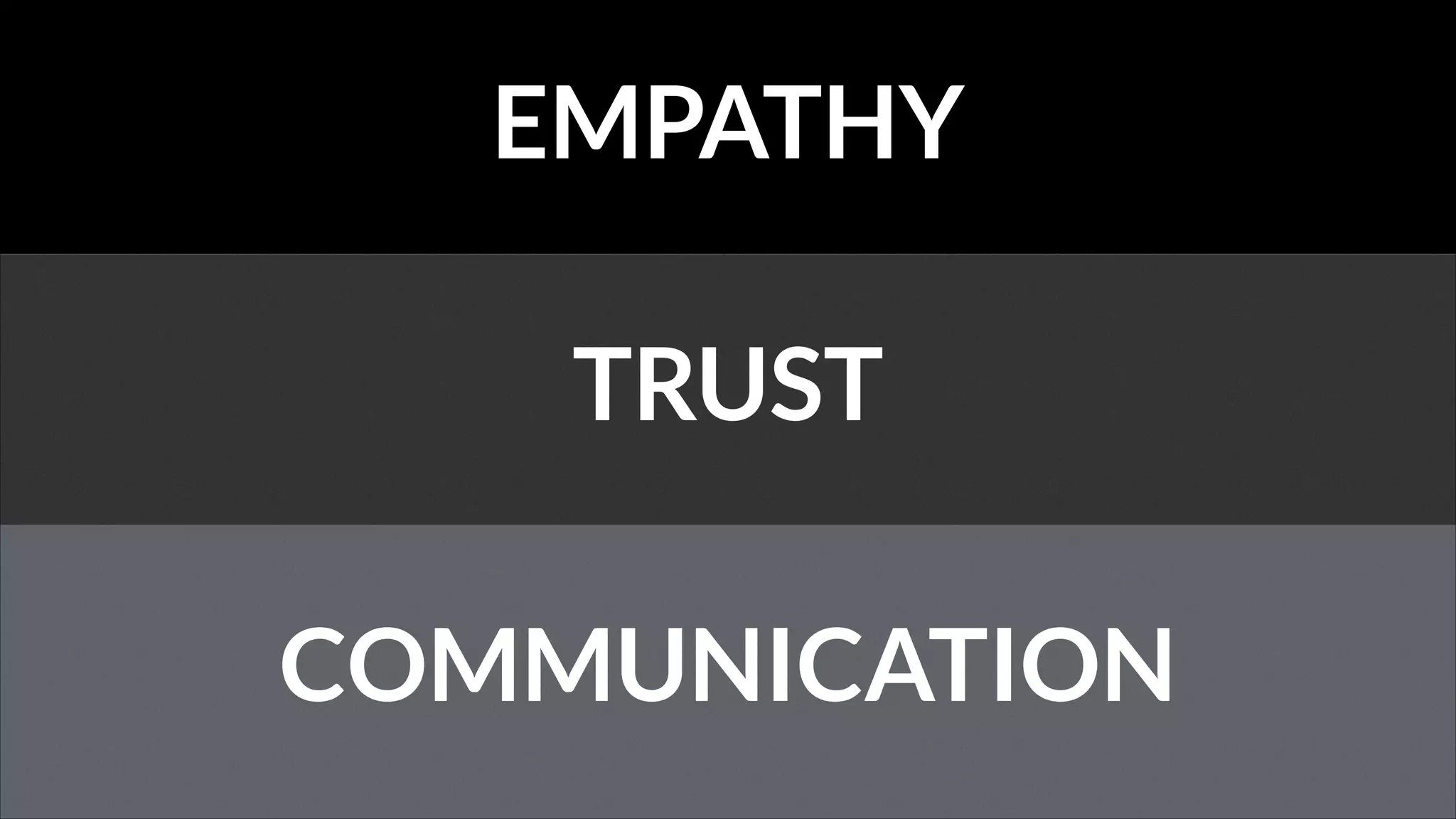EMPATHY
TRUST
COMMUNICATION

 