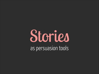 Stories  
as persuasion tools

 