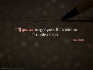 “ If you can imagine yourself in a situation,  
it’s infinitely scarier. ”
- Brad Falchuk 

www.flickr.com/photos/g-ratpho...